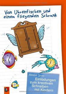 Von Uhrenfischen und einem fliegenden Schrank: Einladungen zum kreativen Schreiben mit Kindern