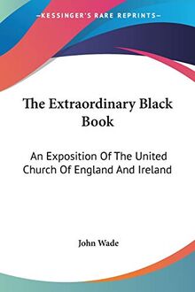 The Extraordinary Black Book: An Exposition Of The United Church Of England And Ireland