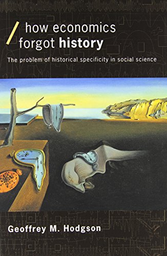 How Economics Forgot History: The Problem of Historical Specificity in Social Science (Economics As Social Theory)
