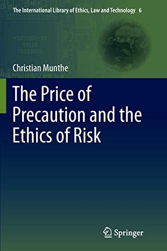 The Price of Precaution and the Ethics of Risk (The International Library of Ethics, Law and Technology, 6, Band 6)