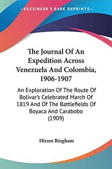 The Journal Of An Expedition Across Venezuela And Colombia, 1906-1907: An Exploration Of The Route Of Bolivar's Celebrated March Of 1819 And Of The Battlefields Of Boyaca And Carabobo (1909)