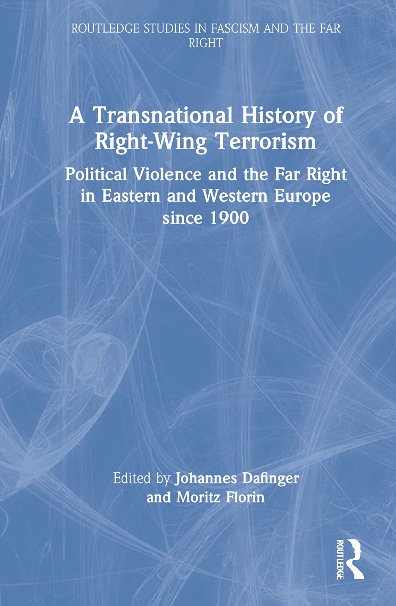 A Transnational History of Right-Wing Terrorism: Political Violence and the Far Right in Eastern and Western Europe since 1900 (Routledge Studies in Fascism and the Far Right)