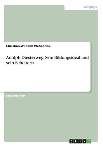 Adolph Diesterweg. Sein Bildungsideal und sein Scheitern