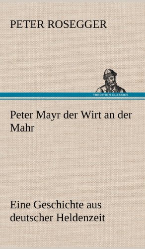 Peter Mayr der Wirt an der Mahr: Eine Geschichte aus deutscher Heldenzeit