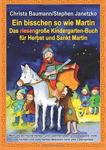 Ein bisschen so wie Martin - Das riesengroße Kindergarten-Buch für Herbst und Sankt Martin: XXL-Ausgabe - Mehr als 50 frische Herbst- und ... tolle Herbst-Aktionen rund ums Laternenfest