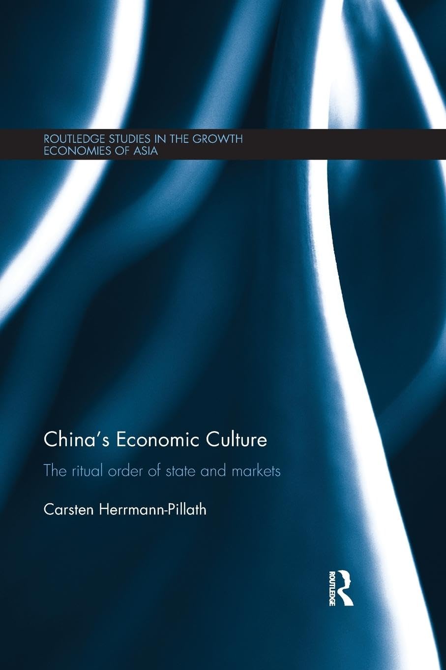 China's Economic Culture: The Ritual Order of State and Markets (Routledge Studies in the Growth Economies of Asia)
