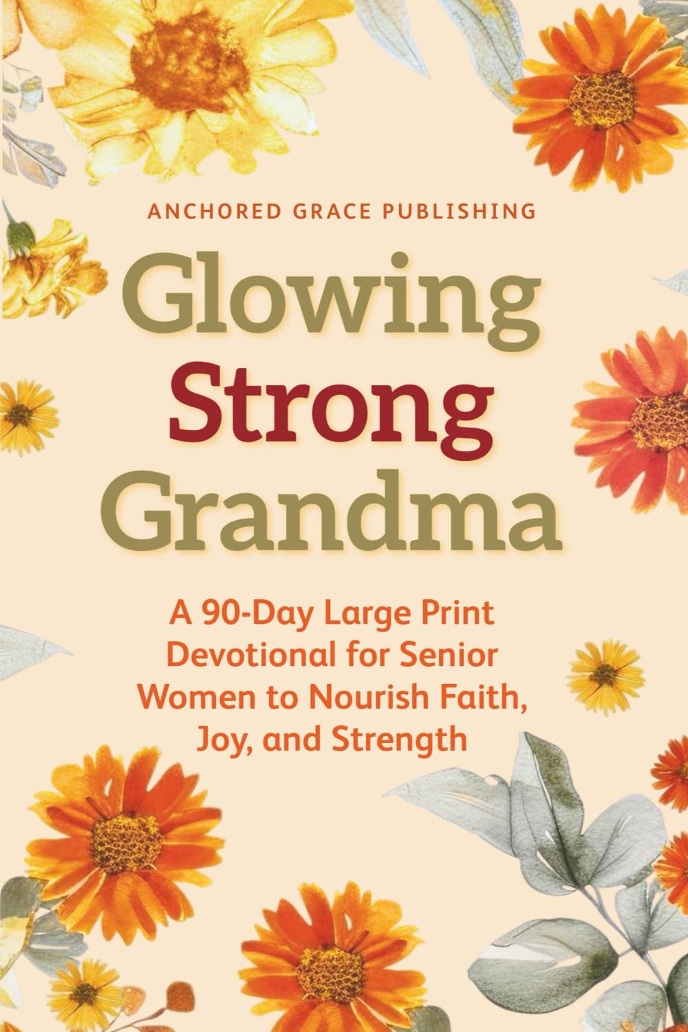 Glowing Strong Grandma: A 90-Day Large Print Devotional for Senior Women to Nourish Faith, Joy, and Strength