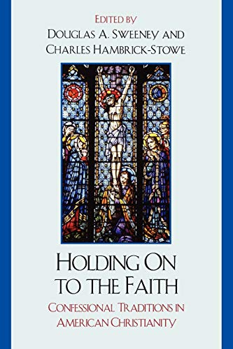 Holding On to the Faith: Confessional Traditions and American Christianity: Confessional Traditions in American Christianity