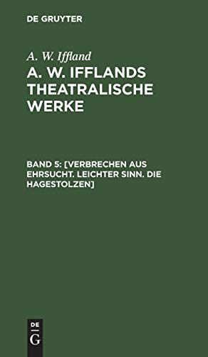 [Verbrechen aus Ehrsucht. Leichter Sinn. Die Hagestolzen] (A. W. Iffland: A. W. Ifflands theatralische Werke)