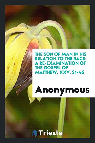 The Son of Man in His Relation to the Race: A Re-Examination of the Gospel of Matthew, XXV. 31-46