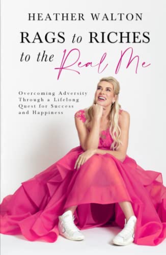 Rags to Riches to the Real Me: Overcoming Adversity Through a Lifelong Quest for Success and Happiness