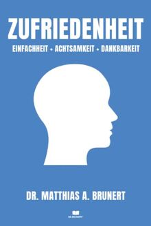 Zufriedenheit: Einfachheit + Achtsamkeit + Dankbarkeit (DR.BRUNERT®, Band 1)