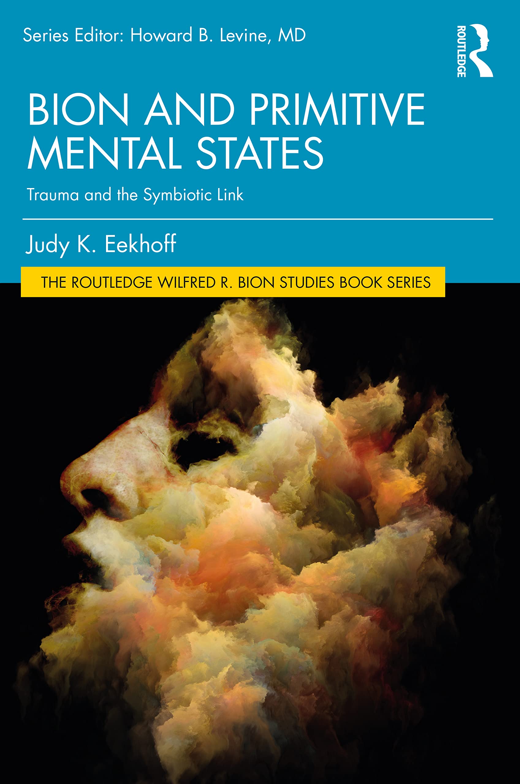 Bion and Primitive Mental States: Trauma and the Symbiotic Link (Routledge Wilfred R. Bion Studies)