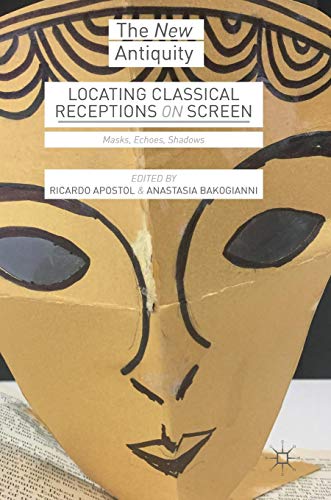 Locating Classical Receptions on Screen: Masks, Echoes, Shadows (The New Antiquity)