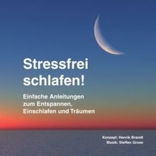 Stressfrei schlafen!: Einfache Anleitungen zum Entspannen, Einschlafen und Träumen