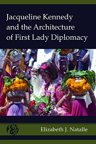 Jacqueline Kennedy and the Architecture of First Lady Diplomacy (America and Global Affairs, Band 2)