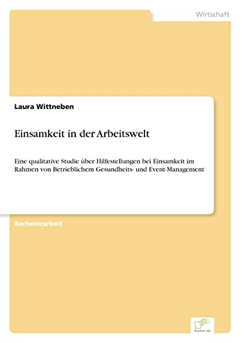 Einsamkeit in der Arbeitswelt: Eine qualitative Studie über Hilfestellungen bei Einsamkeit im Rahmen von Betrieblichem Gesundheits- und Event-Management