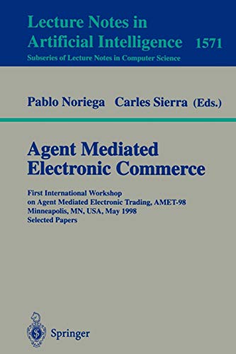 Agent Mediated Electronic Commerce: First International Workshop on Agent Mediated Electronic Trading, AMET'98, Minneapolis, MN, USA, May 10th, 1998 ... Notes in Computer Science, 1571, Band 1571)