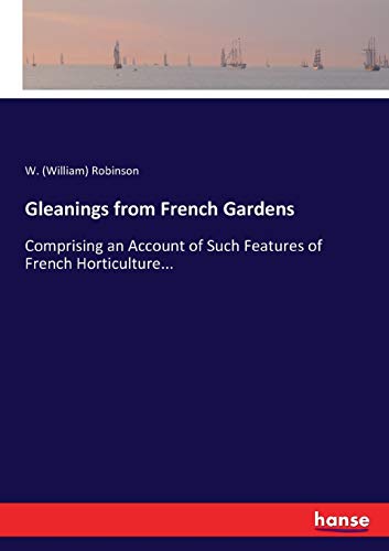 Gleanings from French Gardens: Comprising an Account of Such Features of French Horticulture...