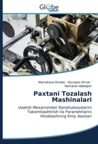 Paxtani Tozalash Mashinalari: Uzatish Mexanizmlari Konstruksiyalarini Takomillashtirish Va Parametrlarini Hisoblashning Ilmiy Asoslari