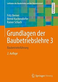 Grundlagen der Baubetriebslehre 3: Baubetriebsführung (Leitfaden des Baubetriebs und der Bauwirtschaft)