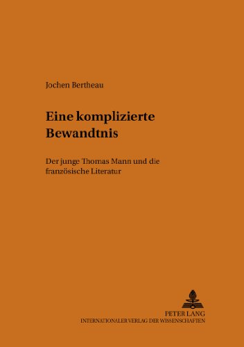 Eine komplizierte Bewandtnis: Der junge Thomas Mann und die französische Literatur (Heidelberger Beiträge zur deutschen Literatur)