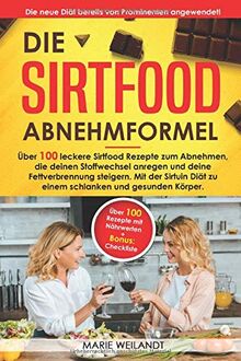Die Sirtfood Abnehmformel: Über 100 leckere Sirtfood Rezepte zum Abnehmen, die deinen Stoffwechsel anregen & deine Fettverbrennung steigern. Mit der Sirtuin Diät zu einem schlanken & gesunden Körper.