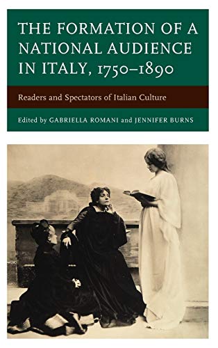 The Formation of a National Audience in Italy, 1750-1890: Readers and Spectators of Italian Culture (Fairleigh Dickinson University Press Series in Italian Studies)