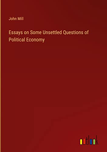 Essays on Some Unsettled Questions of Political Economy