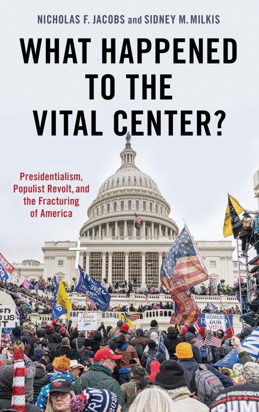 What Happened to the Vital Center?: Presidentialism, Populist Revolt, and the Fracturing of America