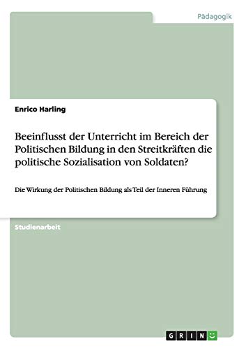 Beeinflusst der Unterricht im Bereich der Politischen Bildung in den Streitkräften die politische Sozialisation von Soldaten?: Die Wirkung der Politischen Bildung als Teil der Inneren Führung