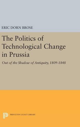 The Politics of Technological Change in Prussia: Out of the Shadow of Antiquity, 1809-1848 (Princeton Legacy Library, Band 141)