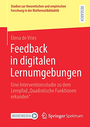 Feedback in digitalen Lernumgebungen: Eine Interventionsstudie zu dem Lernpfad „Quadratische Funktionen erkunden“ (Studien zur theoretischen und empirischen Forschung in der Mathematikdidaktik)
