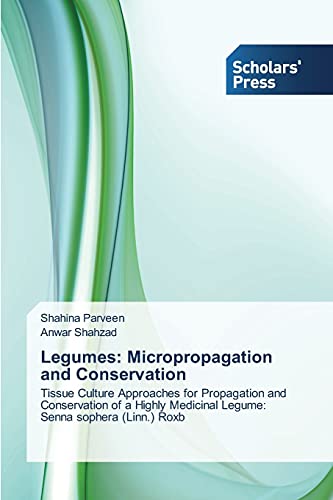 Legumes: Micropropagation and Conservation: Tissue Culture Approaches for Propagation and Conservation of a Highly Medicinal Legume: Senna sophera (Linn.) Roxb