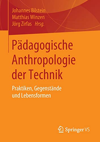 Pädagogische Anthropologie der Technik: Praktiken, Gegenstände und Lebensformen
