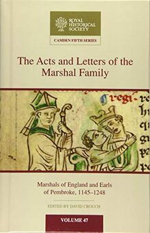 The Acts and Letters of the Marshal Family: Marshals of England and Earls of Pembroke, 1145–1248 (Camden Fifth Series, Band 47)