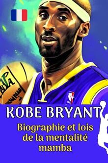 Kobe Bryant: Biographie et lois de la mentalité Mamba (Petites Histoires de Réussite en langue française)