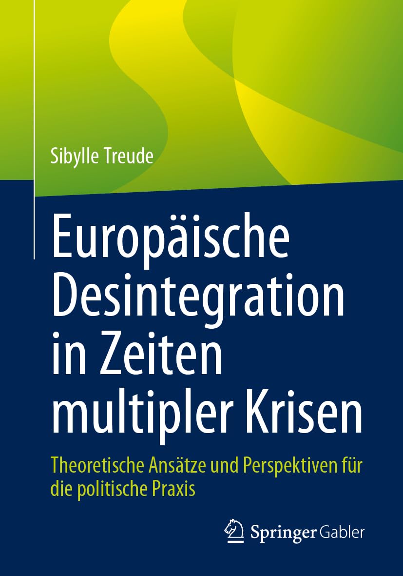 Europäische Desintegration in Zeiten multipler Krisen: Theoretische Ansätze und Perspektiven für die politische Praxis