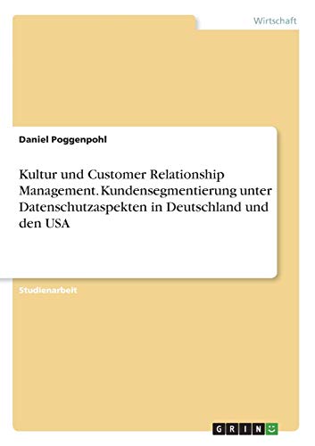 Kultur und Customer Relationship Management. Kundensegmentierung unter Datenschutzaspekten in Deutschland und den USA