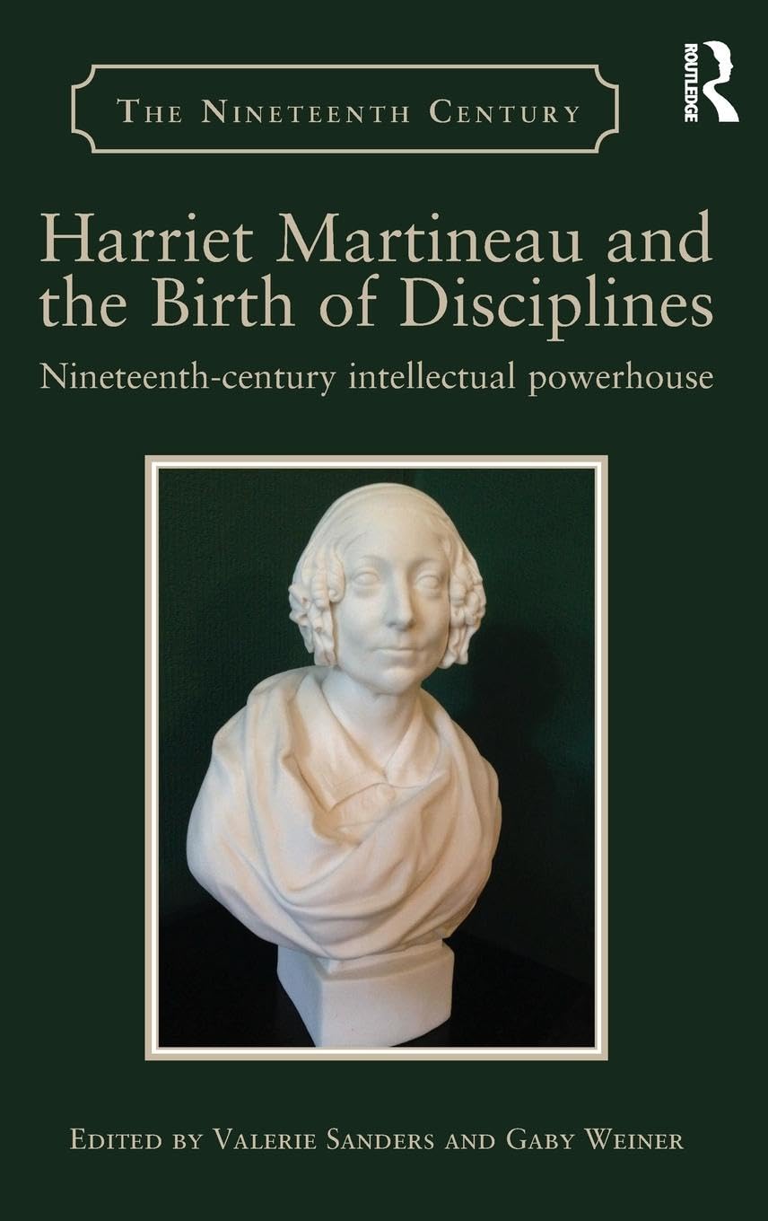 Harriet Martineau and the Birth of Disciplines: Nineteenth-century intellectual powerhouse (The Nineteenth Century)