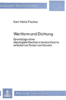 Wertform und Dichtung: Grundzüge einer ideologiekritischen Literaturtheorie erläutert an Texten von Novalis (Europäische Hochschulschriften / European ... Langue et littérature allemandes, Band 482)