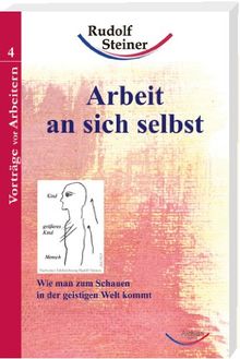 Arbeit an sich selbst: Vorträge vor Arbeitern 04. Wie kommt man zum Schauen in der geistigen Welt?