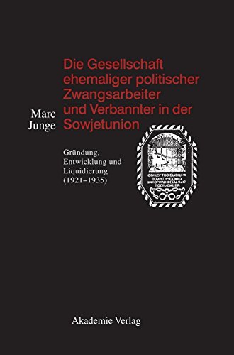 Die Gesellschaft ehemaliger politischer Zwangsarbeiter und Verbannter in der Sowjetunion: Gründung, Entwicklung und Liquidierung (1921-1935)