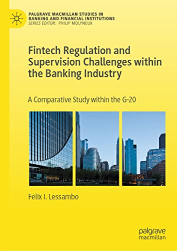 Fintech Regulation and Supervision Challenges within the Banking Industry: A Comparative Study within the G-20 (Palgrave Macmillan Studies in Banking and Financial Institutions)