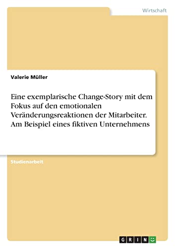 Eine exemplarische Change-Story mit dem Fokus auf den emotionalen Veränderungsreaktionen der Mitarbeiter. Am Beispiel eines fiktiven Unternehmens