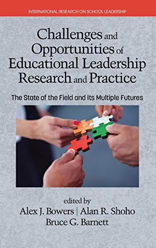 Challenges and Opportunities of Educational Leadership Research and Practice: The State of the Field and Its Multiple Futures (HC) (International Research on School Leadership)