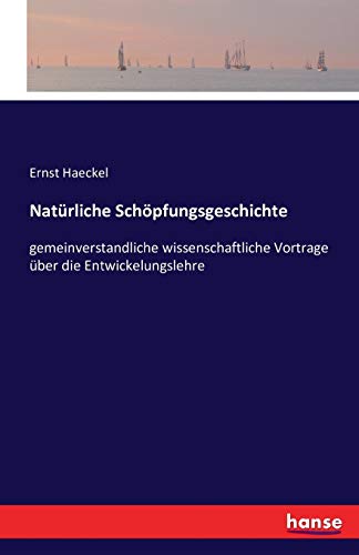 Natürliche Schöpfungsgeschichte: gemeinverstandliche wissenschaftliche Vortrage über die Entwickelungslehre