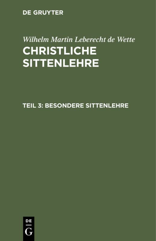 Besondere Sittenlehre: Aus: Christliche Sittenlehre, Theil 3 (Wilhelm Martin Leberecht de Wette: Christliche Sittenlehre)