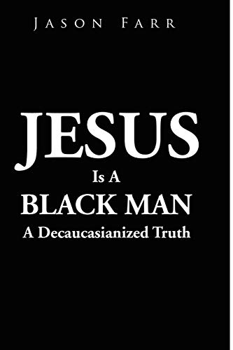 Jesus Is A Black Man: A Decaucasianized Truth