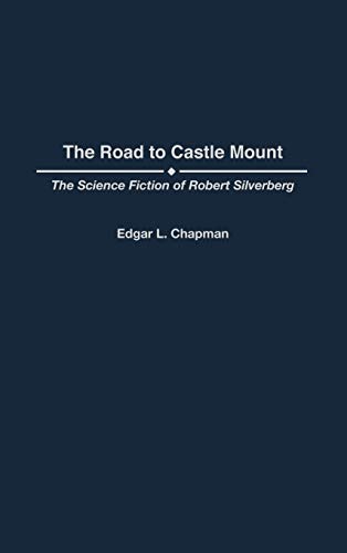 The Road to Castle Mount: The Science Fiction of Robert Silverberg (Contributions to the Study of Science Fiction & Fantasy)